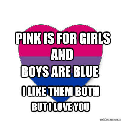 Pink is for girls And boys are blue I like them both But i love you  