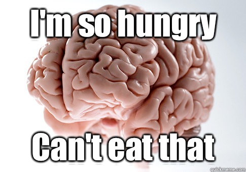 I'm so hungry  Can't eat that   Scumbag Brain