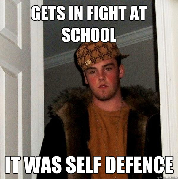 Gets in fight at school it was self defence - Gets in fight at school it was self defence  Scumbag Steve