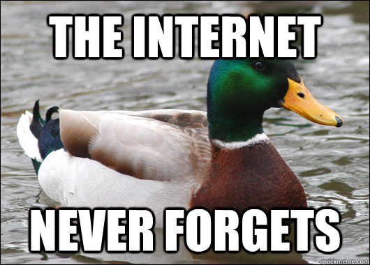 the internet never forgets - the internet never forgets  Actual Advice Mallard