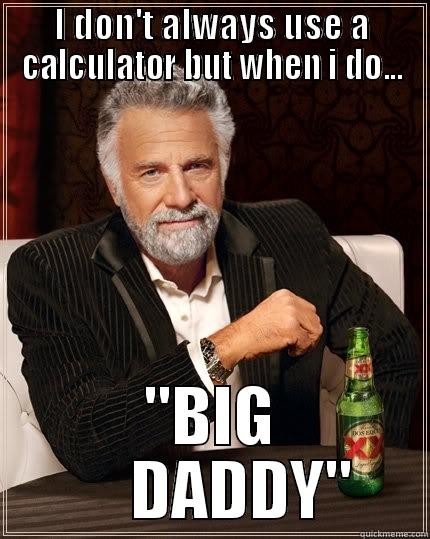 MATH MEME - I DON'T ALWAYS USE A CALCULATOR BUT WHEN I DO... 