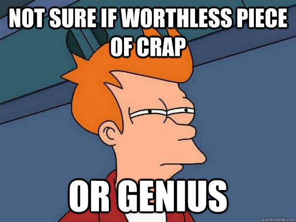 Not sure if worthless piece of crap or genius  Futurama Fry