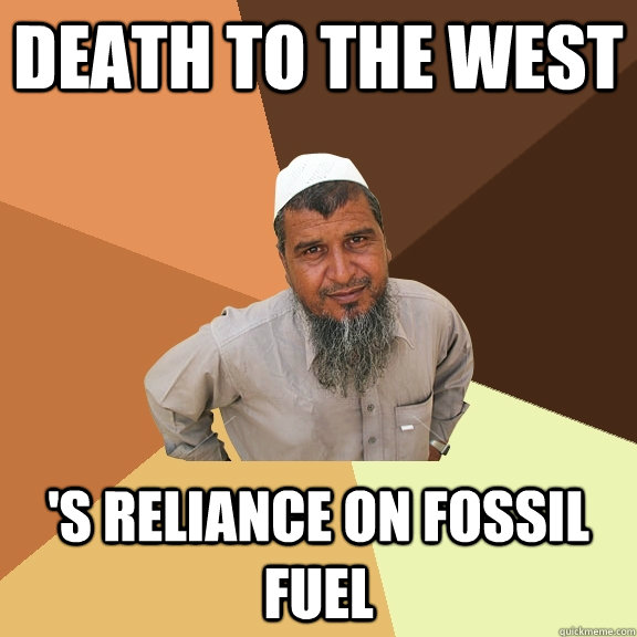 Death to the west 's reliance on fossil fuel  Ordinary Muslim Man