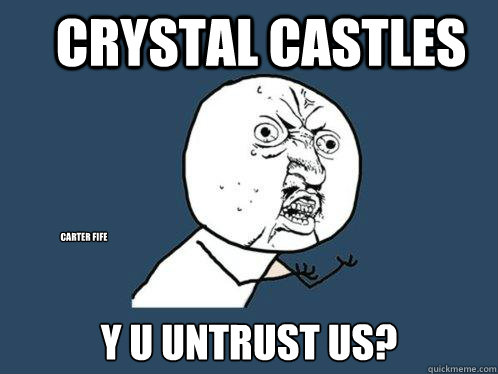 Crystal Castles y u untrust us? Carter Fife  Y U No