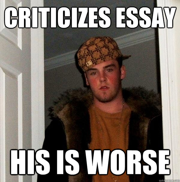 criticizes essay his is worse  Scumbag Steve