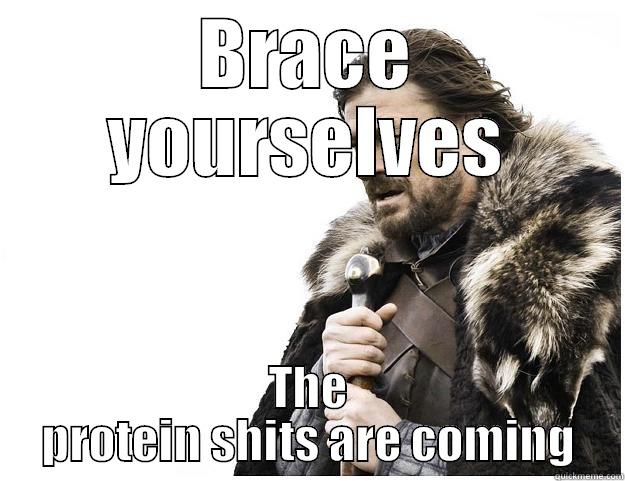 BRACE YOURSELVES THE PROTEIN SHITS ARE COMING Imminent Ned