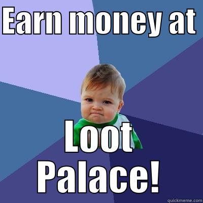 EARN MONEY AT  LOOT PALACE! Success Kid