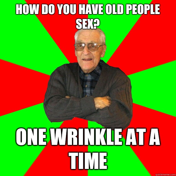 How do you have old people sex? One wrinkle at a time   Bachelor Grandpa