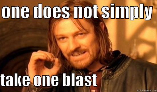 stingy  - ONE DOES NOT SIMPLY  TAKE ONE BLAST                     Boromir