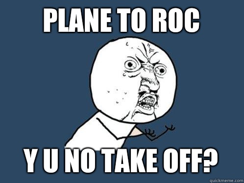 plane to ROC y u no take off? - plane to ROC y u no take off?  Y U No