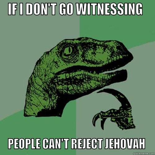 WITNESSING BALLS - IF I DON'T GO WITNESSING  PEOPLE CAN'T REJECT JEHOVAH Philosoraptor