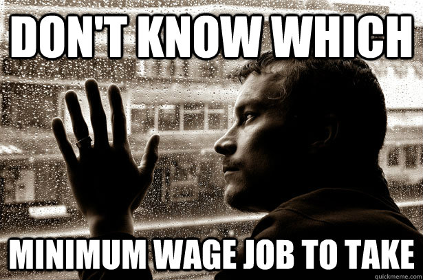 Don't know which minimum wage job to take  Over-Educated Problems