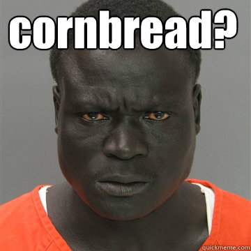 cornbread?  - cornbread?   Harmless Black Guy