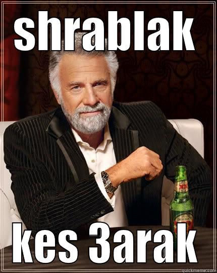 SHRABLAK KES 3ARAK The Most Interesting Man In The World