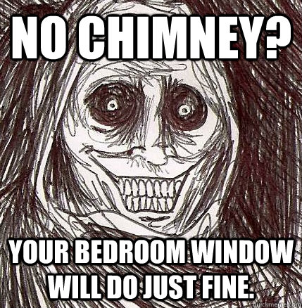 No chimney? your bedroom window will do just fine.  Horrifying Houseguest