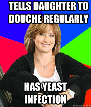 tells daughter to douche regularly has yeast infection - tells daughter to douche regularly has yeast infection  Sheltering Suburban Mom