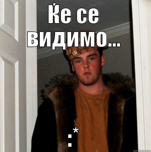 ЌЕ СЕ ВИДИМО... :* Scumbag Steve