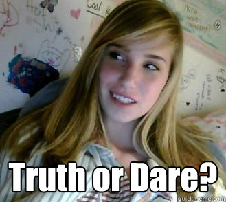  Truth or Dare? -  Truth or Dare?  Misc