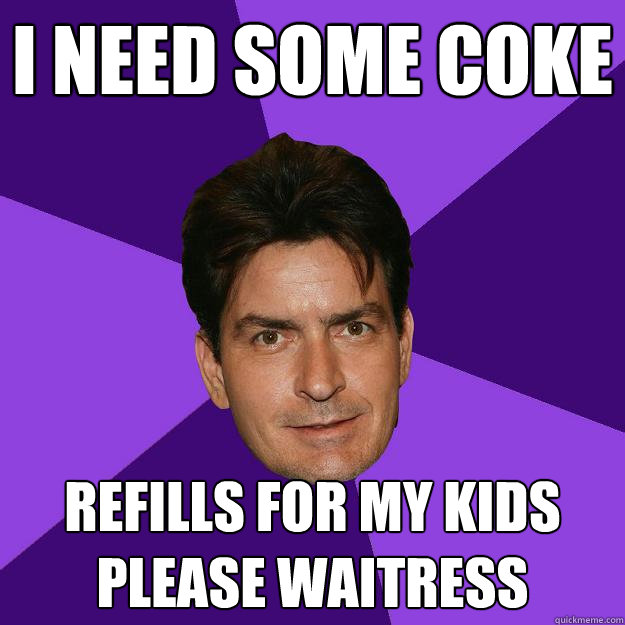 I need some coke refills for my kids please waitress  Clean Sheen