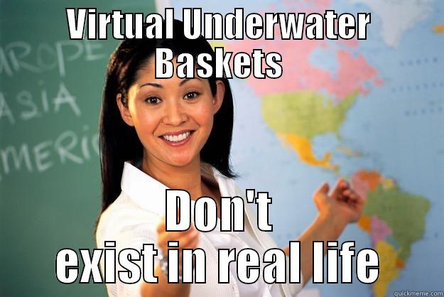 VIRTUAL UNDERWATER BASKETS DON'T EXIST IN REAL LIFE Unhelpful High School Teacher