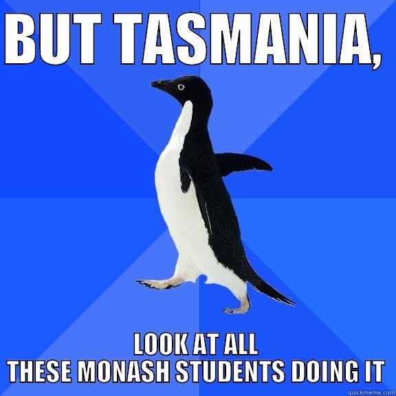 BUT TASMANIA,  LOOK AT ALL THESE MONASH STUDENTS DOING IT Socially Awkward Penguin