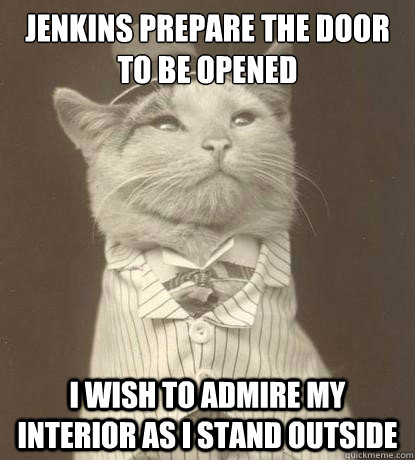 Jenkins prepare the door to be opened I wish to admire my interior as I stand outside   Aristocat