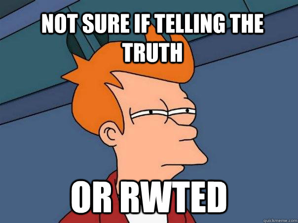 Not sure if telling the truth Or RWTed   Futurama Fry