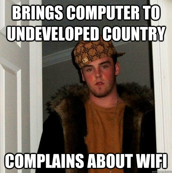 Brings Computer To Undeveloped Country Complains about wifi  Scumbag Steve