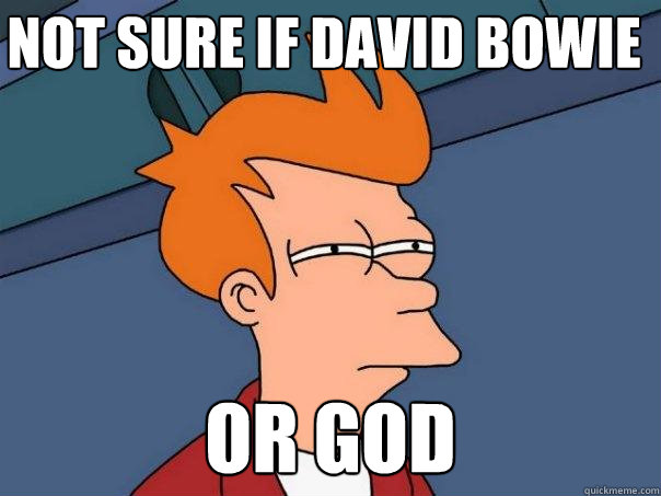 Not Sure If David Bowie Or God  Futurama Fry