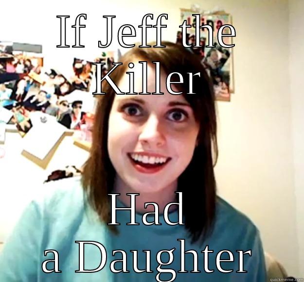 IF JEFF THE KILLER HAD A DAUGHTER Overly Attached Girlfriend