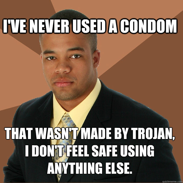 i've never used a condom that wasn't made by trojan, i don't feel safe using anything else.   Successful Black Man