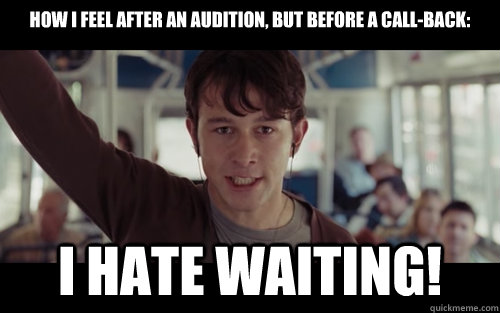 How I Feel after an audition, but before a call-back: i hate waiting! - How I Feel after an audition, but before a call-back: i hate waiting!  Angry JGL