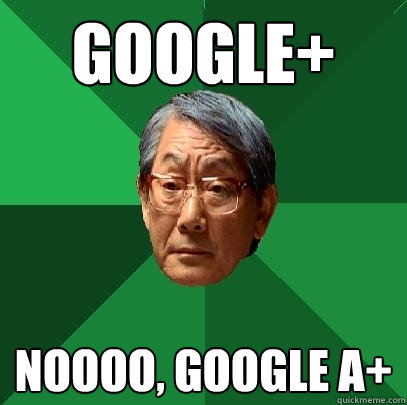 Google+ noooo, Google A+  High Expectations Asian Father