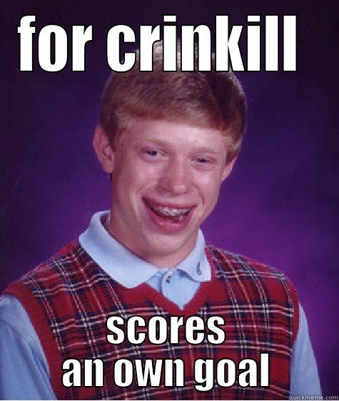 goes in full forward  - FOR CRINKILL  SCORES AN OWN GOAL Bad Luck Brian