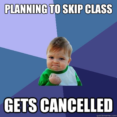 Planning to skip class
 Gets cancelled  Success Kid