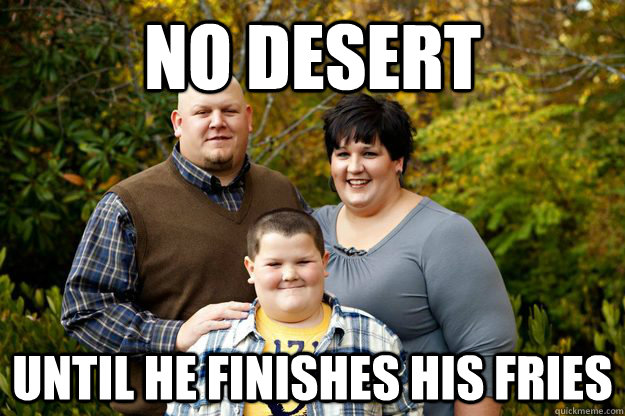 No desert Until he finishes his fries  Happy American Family