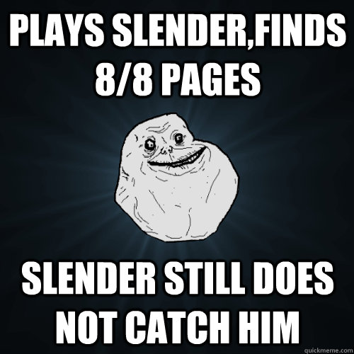 PLays slender,finds 8/8 Pages Slender still does not catch him  Forever Alone