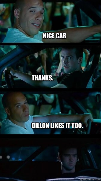 Nice car Thanks. Dillon likes it too. - Nice car Thanks. Dillon likes it too.  Fast and Furious