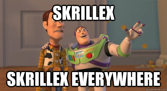 Skrillex Skrillex everywhere - Skrillex Skrillex everywhere  Toy Story Everywhere