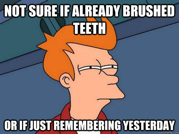 not sure if already brushed teeth or if just remembering yesterday  Futurama Fry