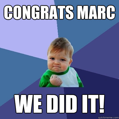 Congrats Marc We did it!  Success Kid