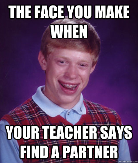 the face you make when your teacher says find a partner  Bad Luck Brian