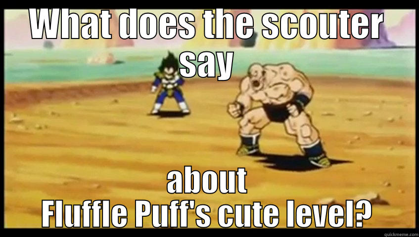 WHAT DOES THE SCOUTER SAY ABOUT FLUFFLE PUFF'S CUTE LEVEL? Advice God