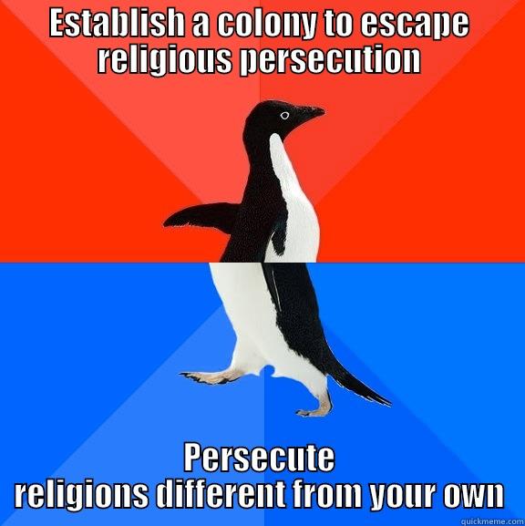 ESTABLISH A COLONY TO ESCAPE RELIGIOUS PERSECUTION PERSECUTE RELIGIONS DIFFERENT FROM YOUR OWN Socially Awesome Awkward Penguin