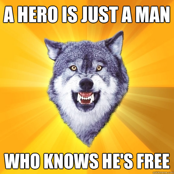 a hero is just a man who knows he's free  Courage Wolf