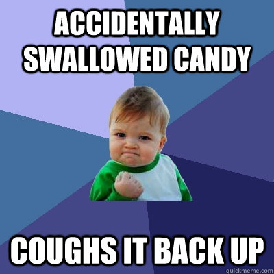 Accidentally swallowed candy coughs it back up  Success Kid