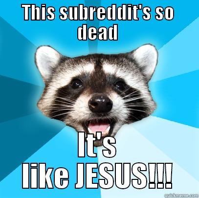 THIS SUBREDDIT'S SO DEAD IT'S LIKE JESUS!!! Lame Pun Coon