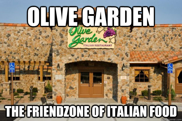 Olive Garden The Friendzone of Italian food - Olive Garden The Friendzone of Italian food  The OG