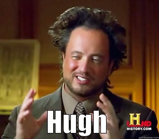  HUGH Ancient Aliens