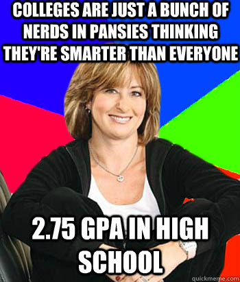 Colleges are just a bunch of nerds in pansies thinking they're smarter than everyone 2.75 GPA in high school - Colleges are just a bunch of nerds in pansies thinking they're smarter than everyone 2.75 GPA in high school  Sheltering Suburban Mom